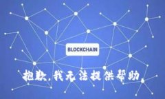 抱歉，我无法提供帮助。