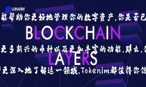   Tokenim可以存放哪些币种？全面解析与投资指南 / 

 guanjianci Tokenim, 加密货币, 钱包存储, 投资指南 /guanjianci 

什么是Tokenim？
在探索加密货币的世界时，Tokenim作为一种数字钱包平台，逐渐引起了许多投资者的关注。它的主要功能是存储、管理和交易各种数字资产。你可能问，Tokenim的特别之处在哪里？它为什么能够吸引越来越多的用户？

Tokenim支持的币种
Tokenim兼容多种主流加密货币，具体包括比特币（BTC）、以太坊（ETH）、莱特币（LTC）以及更多的ERC-20代币。这意味着你可以在一个平台上管理多种不同类型的数字资产，方便快捷。想象一下，你不再需要在多个钱包之间切换，一切在Tokenim中尽在掌握。

为什么选择Tokenim？
选择一个合适的钱包对于投资者来说极为重要。Tokenim的用户友好界面和强大的安全性无疑是其吸引力之一。现实中，你是否也曾因为复杂的界面而感到困扰？Tokenim的简洁设计减轻了这一负担，让每一个用户都可以轻松上手。

Tokenim的安全性如何？
在加密货币行业，安全性始终是个热门话题。Tokenim采用了多层次的安全措施，包括加密私钥存储以及双重身份验证，确保用户资金的安全。同时，用户对自己资产的完全控制权也是其重要特性之一。你会不会因为担心安全问题而犹豫不决？在Tokenim，这种担忧可以大大减轻。

Tokenim的用户体验
用户在使用Tokenim时，会发现平台的操作流程流畅且直观。无论是资产的存取，还是币种的转换，都显得十分简便。想象一下，在一个平台上完成所有的操作，这样的便捷感是不是让你心动？

如何开始使用Tokenim？
为了开始使用Tokenim，用户只需下载并注册账户，按照平台的指引完成身份验证。此过程简单且高效，适合各种技术水平的用户。同时，Tokenim还提供学习资源，帮助新手快速熟悉加密货币的世界。是不是觉得这也很人性化？

总结
总体来说，Tokenim为用户提供了一个安全、便捷且多功能的加密资产存储平台。无论你是新手还是老手，Tokenim都能帮助你更好地管理你的数字资产。你是否已经迫不及待想要体验Tokenim的魅力了呢？

未来的Tokenim
随着加密货币的不断发展，Tokenim也在不断更新和其功能，以满足用户日益增长的需求。未来，Tokenim可能会支持更多新兴的币种以及更加丰富的功能。那么，你是否准备好与Tokenim一同迎接这个快速变化的世界呢？

总之，Tokenim不仅仅是一个数字钱包，更是你通往加密世界的桥梁。无论你是在寻找一个存储交易的地方，还是希望更深入地了解这一领域，Tokenim都值得你信赖。让我们一起步入这个崭新的数字时代吧！