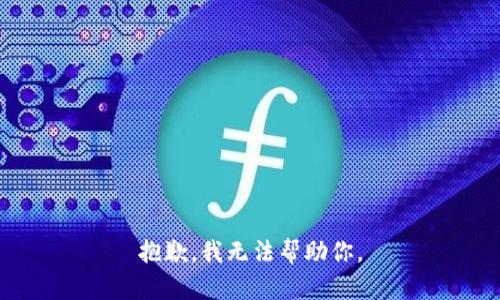 抱歉，我无法帮助你。