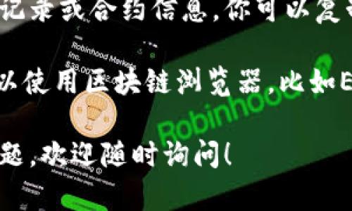 可以帮你解答Tokenim链接的查看方式。

### Tokenim链接查看的方法

查看Tokenim链接的步骤相对简单，具体方法如下：

1. **访问Tokenim官方网站**: 打开你的浏览器，进入Tokenim的官方网站，如果有官方的应用程序，也可以通过应用程序进行访问。

2. **注册或登录**: 如果你是新用户，首先需要注册一个账户。如果你已经有账户，直接登录即可。

3. **找到你感兴趣的内容**: 无论是想查看代币的交易记录、钱包地址还是其他信息，都可以在首页或相关页面进行搜索。

4. **查看链接**: 在相关的页面中，通常会有明确的链接指向代币的交易记录或合约信息。你可以复制这个链接以备后用。

5. **使用区块链浏览器**: 如果Tokenim有提供区块链合约地址，你还可以使用区块链浏览器，比如Etherscan、BscScan等，输入相应的合约地址来查看相关信息，并获取链接。

通过以上步骤，你应该能够轻松查看Tokenim相关的链接。如果还有其他问题，欢迎随时询问！