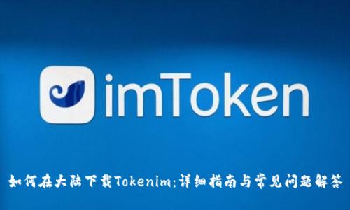 如何在大陆下载Tokenim：详细指南与常见问题解答