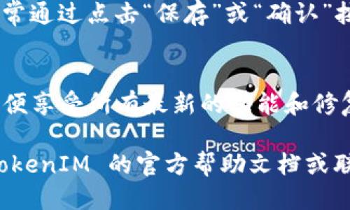 要设置 TokenIM，您可以按照以下步骤进行操作：

1. **打开 TokenIM 应用**：
   - 如果您尚未下载 TokenIM，首先需要在应用商店下载并安装。

2. **登录账号**：
   - 打开应用后，使用您的账号和密码登录。如果您还没有账号，可以创建一个新账号。

3. **进入设置**：
   - 登录后，通常在应用的主界面，您可以找到一个“设置”图标。这个图标通常位于右上角或底部菜单中。点击进入设置菜单。

4. **配置参数**：
   - 在设置里，您可以看到不同的选项，例如安全设置、通知、账户管理等。根据您需要修改的内容，找到相关的选项进行设置。

5. **保存更改**：
   - 修改设置后，不要忘记保存您的更改。这通常通过点击“保存”或“确认”按钮完成。

6. **检查更新**：
   - 确保您使用的是最新版本的 TokenIM，以便享受所有最新的功能和修复的漏洞。

如果您在设置过程中遇到任何问题，可以查看 TokenIM 的官方帮助文档或联系其客户支持。