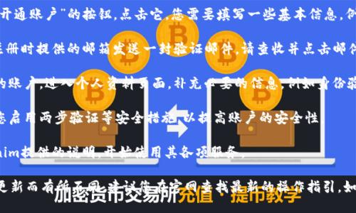 要开通Tokenim账户，您可以按照以下步骤进行操作：

1. **访问官网**：首先，打开Tokenim的官方网站。

2. **注册账户**：在首页上，一般会有“注册”或“开通账户”的按钮，点击它。您需要填写一些基本信息，例如邮箱地址、用户名及密码。

3. **验证邮箱**：注册后，Tokenim通常会向您注册时提供的邮箱发送一封验证邮件。请查收并点击邮件中的验证链接。

4. **完善个人资料**：完成邮箱验证后，登录您的账户，进入个人资料页面，补充必要的信息，例如身份验证所需的资料。

5. **设置安全措施**：为了确保账户安全，建议您启用两步验证等安全措施，以提高账户的安全性。

6. **开始使用**：账户开通后，您可以根据Tokenim提供的说明，开始使用其各项服务。

请注意，具体步骤可能会因Tokenim政策和版本更新而有所不同，建议您在官网查找最新的操作指引。如有疑问，可以联系Tokenim的客服支持获取帮助。
