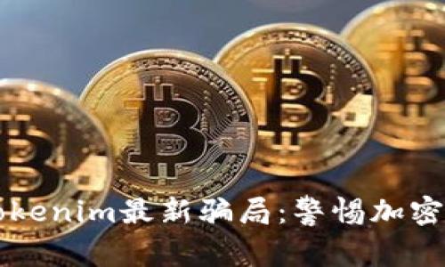 深入解析Tokenim最新骗局：警惕加密领域的陷阱
