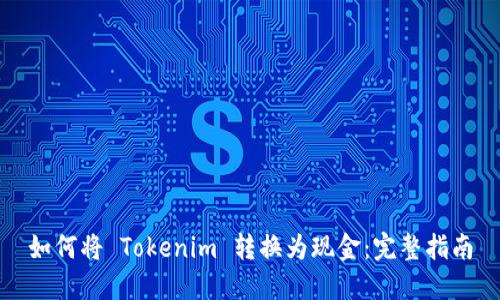 如何将 Tokenim 转换为现金：完整指南