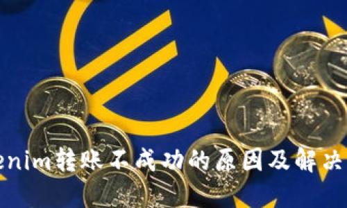 Tokenim转账不成功的原因及解决方案