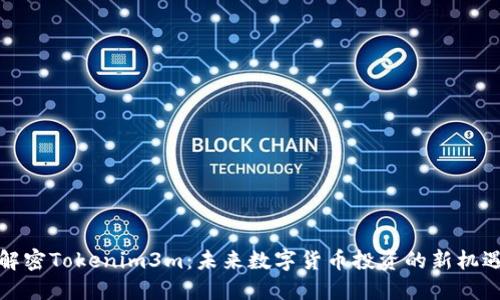 解密Tokenim3m：未来数字货币投资的新机遇
