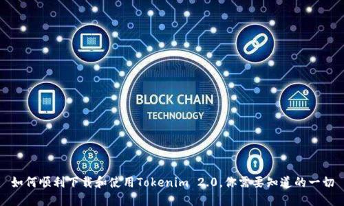 如何顺利下载和使用Tokenim 2.0，你需要知道的一切