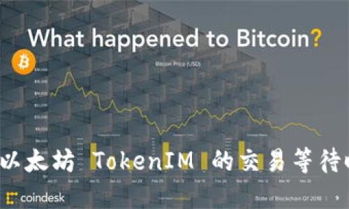 如何以太坊 TokenIM 的交易等待时间？