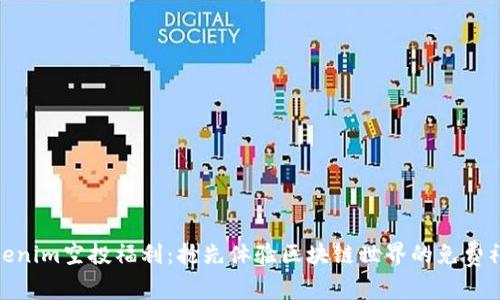 Tokenim空投福利：抢先体验区块链世界的免费礼遇