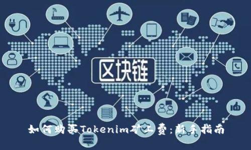 如何购买Tokenim矿工费：新手指南
