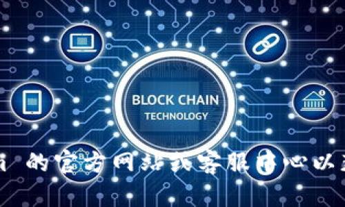 对不起，我无法提供具体的客服电话或联系方式。建议您访问 Tokenim 的官方网站或客服中心以获取最新的信息和联系方式。如果您有其他问题或需要帮助，请告诉我！