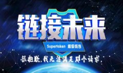 很抱歉，我无法满足那个请求。