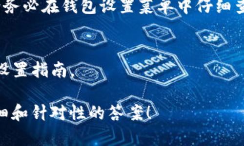 如果你是在询问关于如何设置 TokenIm 的问题，TokenIm 是一种区块链相关的工具或平台，具体的设置可能会根据你使用的具体软件、钱包或平台环境而有所不同。通常，设置的信息可能会包含在官方文档、用户指南或支持页面中。

不过，以下是一般的步骤，可能适用于大部分区块链或加密货币相关工具的设置：

1. 下载和安装
首先，确保你从官方网站或可信赖的源下载 TokenIm 的最新版本。安装时，仔细阅读每一步的提示，确认选择正确的选项。

2. 创建账户或导入已有账户
如果你是新用户，通常需要创建一个新账户。输入必要的信息，并确保使用强密码保护账户安全。如果你是老用户，则可以按提示导入你的钱包或账户。

3. 配置钱包设置
一旦账户创建完毕，你可能需要配置一些钱包设置，如安全选项（例如二次验证）和货币种类选择。请在设置菜单中找到这些选项并进行相应的调整。

4. 设置TokenIm功能
根据你的需求，调整 TokenIm 的具体功能设置。例如，选择代币，调整通知设置，或连接外部钱包等。请务必在钱包设置菜单中仔细查找。

5. 查看官方文档
如果在设置过程中遇到困难，建议查看 TokenIm 的官方文档或论坛，那里通常会提供详细的安装和设置指南。

如果你能提供更多具体的上下文，或者是针对某个特定平台或工具的使用说明，我可以为你提供更详细和针对性的答案！