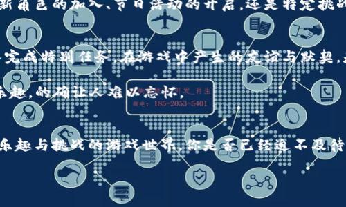   探索无限糖果版的魅力：Tokenim如何满足你的游戏欲望 / 

 guanjianci Tokenim, 无限糖果版, 游戏习惯, 游戏社区 /guanjianci 

引言：游戏世界的无尽乐趣
在数字娱乐的时代，游戏已成为人们生活中不可或缺的一部分。特别是移动游戏的普及，让我们随时随地都可以享受游戏带来的乐趣。而在众多的游戏中，Tokenim无限糖果版凭借其独特的设计与玩法吸引了众多玩家的目光。你是不是也被它的糖果色彩与无尽挑战所吸引？

Tokenim无限糖果版的魅力
Tokenim无限糖果版不仅仅是一款普通的休闲游戏，它融合了益智、冒险与挑战元素，提供了一种沉浸式的游戏体验。玩家可以在五彩缤纷的糖果世界中，解锁各种关卡，体验不同的任务目标。每一次的挑战都能激发玩家的探索欲望和创造力，这种乐趣又怎能抵挡？

游戏玩法与特点
Tokenim无限糖果版的玩法创新，让人耳目一新。首先，它的操作简单易上手，适合各个年龄段的玩家。这种友好的设计让玩家可以迅速投入游戏，享受畅快的游戏体验。

其次，游戏拥有丰富多样的关卡设置。每个关卡都有独特的挑战和逻辑难题，需要玩家充分发挥智慧。而在这些关卡中，玩家不仅能获得丰厚的奖励，还能与全球玩家进行实时竞赛。面对如此多的挑战，是否让你感受到一丝紧张的刺激？

玩家社区的力量
在Tokenim无限糖果版的背后，有着一个庞大的玩家社区。这个社区不仅是玩家交流游戏经验的地方，更是分享快乐与成就的平台。想象一下，在论坛中找到与你志同道合的小伙伴，相互学习，共同进步，是不是很兴奋呢？

此外，社区活动和挑战赛也为玩家提供了更多的娱乐方式。通过这些活动，玩家可以赢取独特的游戏奖励，这种团结合作的精神，是否让你感受到了一种归属感？

文化关联与情感共鸣
Tokenim无限糖果版并不仅仅局限于游戏本身，它还与多个文化元素相结合。糖果的设计灵感来源于各国传统甜品，给人一种亲切感，让玩家在享受游戏的同时，感受到不同文化的交融。

在游戏中，我们可以看到来自不同文化的图案与颜色。这些元素不仅丰富了游戏的视觉体验，也让玩家在无形中了解到了不同文化的魅力。你是否也曾因为一个游戏而对某种文化产生兴趣？

与时俱进：不断更新的内容
为了保持游戏的新鲜感，Tokenim团队不断推出新的关卡与活动。玩家可以期待每一次更新中带来的惊喜。无论是新角色的加入、节日活动的开启，还是特定挑战的发布，始终保持着强烈的吸引力。这种对玩家体验的重视，是否让你感到被重视和关心呢？

游戏中的社交体验
Tokenim无限糖果版不仅是一个单纯的游戏，它还强调社交的意义。玩家可以邀请朋友一起玩，分享成绩，甚至组队完成特别任务。在游戏中产生的友谊与默契，是让人沉醉其中的重要一环。

回想一下，你是不是也有朋友因为这款游戏而变得更加亲密的经历呢？一起挑战关卡，共同实现目标，这种合作的乐趣，的确让人难以忘怀。

结语：无尽的糖果世界等待探索
总的来说，Tokenim无限糖果版凭借其独特的玩法、强大的社区支持和不断更新的内容，为玩家们创造了一个充满乐趣与挑战的游戏世界。你是否已经迫不及待想要加入这个糖果的冒险之旅了呢？无论你是新手还是资深玩家，Tokenim都能给你带来不同的体验，令人期待。

所以，下次当你拿起手机时，不妨试试这款游戏，或许你会发现，糖果的世界正等着你去探索！