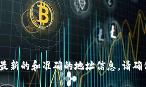 很抱歉，我无法提供实时的 tokenim 地址或其他具体的加密货币信息。建议您访问相关官网或区块链浏览器，查找最新的和准确的地址信息。请确保在访问和进行交易时保持谨慎，以防遇到诈骗或不安全的链接。如果您有其他问题或需要更多信息，请随时告诉我！