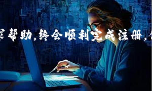 在这种情况下，你可能在输入信息时遇到了一些困难。下面我将提供一个一般性的指南，帮助你解决在Tokenim平台注册时可能遇到的问题。

1. 检查网络连接
首先，确保你的网络连接正常。无论是使用Wi-Fi还是数据网络，一个稳定的网络连接对于顺利注册是至关重要的。

2. 访问Tokenim官方网站
确保你访问的是Tokenim的官方网站，避免其他假冒网站。在搜索引擎中直接输入“Tokenim”，并确认网址的正确性。

3. 了解注册要求
不同的平台对于用户注册有不同的要求。在开始注册之前，可以先浏览一下Tokenim的注册页，确认你是否符合要求，比如年龄限制、国家选择等。

4. 输入正确的信息
在注册过程中，确认你输入的所有信息都是正确的。包括电子邮件地址、用户名和密码等，确保没有拼写错误。

5. 邮箱验证
通常情况下，成功注册后会收到一封验证邮件。检查你的收件箱和垃圾邮件，确认是否收到Tokenim发来的验证邮件。如果没有，多等待一会儿，可能邮件延迟了。

6. 重置密码
如果你无法登录尝试注册，或者注册后无法使用账户，可能是密码设置的问题。尝试使用“忘记密码”功能，重置密码以便重新进入。

7. 联系客服
如果尝试以上方法仍然无法注册，建议联系Tokenim的客服支持。他们可以提供更针对性的帮助。

8. 了解用户协议和隐私政策
你是否仔细阅读了Tokenim的用户协议和隐私政策？这一步虽然常常被忽视，但了解平台的条款和承诺非常重要，有助于更好地使用服务。

总结
注册过程中出现问题并不少见，但通过仔细的检查和必要的步骤，大多数问题都能顺利解决。记得保持耐心，寻求帮助，终会顺利完成注册。你是不是也经历过类似的困难呢？希望这些建议能帮到你，让你能够顺利注册Tokenim账户，开始你的使用旅程。

如果你还有其他具体的问题或情况，欢迎随时告诉我！