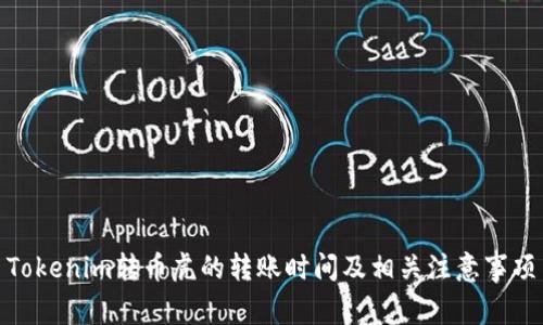 Tokenim转币虎的转账时间及相关注意事项