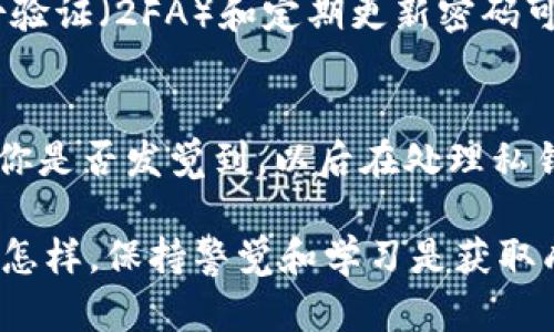  bienvenida 安装Tokenim keystore的完整指南/bienvenida
Tokenim, keystore, 导入, 加密货币/guanjianci

引言
你有没有想过，如何安全而高效地管理你的加密货币资产？在数字货币的世界中，安全性尤为重要。而Tokenim keystore正是提供这种安全性的一种方法。今天，我们就来详细探讨如何导入Tokenim keystore，并进一步了解其功能和优势。

什么是Tokenim keystore？
Tokenim keystore是一个用于存储加密货币私钥的安全工具，它为用户提供了一种方式，确保他们的资产能够安全存储而不被恶意软件或黑客攻击。你会发现，许多投资者在选择存储解决方案时，尤其是对于大额资产，都会选择使用keystore。

为什么选择Tokenim keystore？
Tokenim keystore的优势在于其高度的安全性和易于使用的界面。与其他一些wallet相比，Tokenim keystore不仅为用户提供加密私钥的存储，还提高了资产管理的效率。作为加密货币的用户，你是不是也在寻找一种既安全又方便的资产管理方式？

导入Tokenim keystore的步骤

h4第一步：下载与安装/h4
首先，从Tokenim的官方网站下载最新版本的软件，并确保其来源可信。安装完成后，启动软件，准备进行keystore的导入。

h4第二步：准备你的keystore文件/h4
导入之前，你需确保拥有正确的keystore文件。这通常是一个加密的JSON文件，包含了你的私钥等敏感信息。如果你还没有keystore文件，可以通过创建新钱包时生成一个。

h4第三步：导入keystore/h4
打开Tokenim，选择“导入钱包”，并选择keystore文件。之后，系统会要求你输入与该文件相关联的密码，以解锁 keystore。如果密码输入正确，你的资产将会成功导入。

h4第四步：确认资产情况/h4
一旦导入完成，仔细核查你的资产余额，并确保所有信息都准确无误。是否所有的代币信息都能在界面上看到？确认无误后，你就可以安全管理你的加密资产了。

常见问题解答

h4我能否在多个设备上使用同一个keystore？/h4
是的，你可以在多个设备上导入同一个keystore，只需确保妥善保管密码和keystore文件即可。

h4如果忘记了密码，该怎么办？/h4
如果忘记密码，通常就无法访问keystore中的资产。这就是为什么要将密码妥善记录的重要性。你是不是认为，有时我们可能对简单的密码管理掉以轻心？

储存和安全策略
在导入Tokenim keystore后，为了确保资产长期安全存储，你应该进行一系列的安全措施。例如，采用多重身份验证（2FA）和定期更新密码可以大幅提升安全性。

总结
Tokenim keystore的导入过程相对简单，只需遵循上述几个步骤便可以轻松管理你的加密资产。在这过程中，你是否发觉到，以后在处理私钥和密码时，要更加谨慎呢？希望本指南能够为你提供有价值的信息，助你在加密货币的旅途中更加顺利。

几乎每个人在加密货币的旅程中都经历过学习的过程。你是否已经准备好迎接这个充满潜力的金融世界？无论怎样，保持警觉和学习是获取成功的关键。