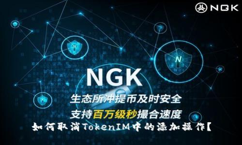如何取消TokenIM中的添加操作？