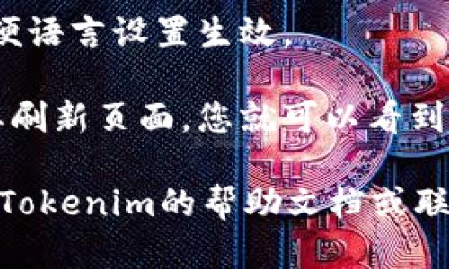 要在Tokenim平台上更改语言设置为中文，您可以按照以下步骤进行操作：

1. **登录您的账户**：首先，确保您已经成功登录到您的Tokenim账户。

2. **查看设置选项**：在账户界面，通常在右上角或左侧导航栏，可以找到“设置”或“个人资料”等选项。

3. **找到语言设置**：在设置页面中，查找“语言”或“语言偏好”的相关项。

4. **选择中文**：在可选择的语言列表中，找到并选择“中文”或“简体中文/繁体中文”选项。

5. **保存更改**：确保将更改保存，以便语言设置生效。

6. **刷新页面**：有时更改设置后需要刷新页面，您就可以看到界面显示为中文了。

如果在操作过程中遇到问题，可以查看Tokenim的帮助文档或联系客服获取进一步的指导。