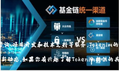 Tokenim是一家专注于区块链技术和加密货币相关服务的公司。它通常提供区块链咨询、项目开发和技术支持等服务。Tokenim的目标是帮助企业和组织更好地了解和利用区块链技术，推动数字资产的采用和发展。

请注意，具体公司的信息可能会随时间变动，建议访问其官方网站或相关资源获取最新动态。如果你有兴趣了解Tokenim提供的具体服务或其业务模式，欢迎提出更具体的问题！