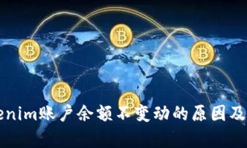 解析Tokenim账户余额不变动的原因及解决方法