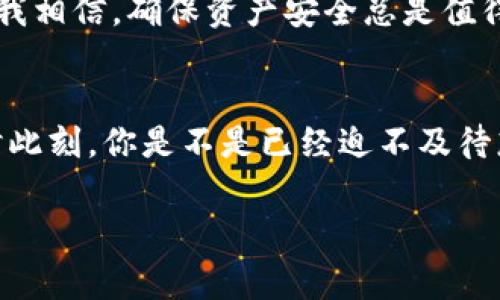   如何安全下载最新版 Tokenim：一步步教程与常见问题解答 / 

 guanjianci Tokenim, 下载最新版, 安全下载, 使用教程 /guanjianci 

引言
在数字资产快速发展的今天，Tokenim 作为一款重要的数字货币钱包，受到了越来越多用户的关注。你是不是也在寻找一种安全、高效的方式来管理你的加密资产？如果是的话，那么了解如何正确下载和使用 Tokenim 的最新版就显得尤为重要了。本文将为你提供一个详细的指南，确保你可以放心使用这款工具。

什么是 Tokenim？
Tokenim 是一款专为数字货币用户设计的钱包应用，它提供了安全、便捷的资产管理服务。无论你是新手还是资深交易者，Tokenim 提供的一系列功能都可以帮助你更好地管理你的加密货币。从多种资产的支持到直观的用户界面，它都尽可能地满足了不同用户的需求。

Tokenim 下载的必要性
为什么要下载最新版的 Tokenim 呢？最新版往往包含了最新的安全更新和性能改进。随着黑客攻击和安全漏洞的增多，使用最新版本的软件可以帮助我们保护自己的资产安全。此外，最新版的Tokenim 还会提供更好的用户体验，修复之前版本中的一些bug，你是否曾因某个小问题而感到沮丧过？

如何下载 Tokenim 最新版？
下载 Tokenim 的过程其实非常简单。你只需遵循以下步骤，便可以安全地获取最新版：

strong步骤一：访问官方网站/strong
在你的浏览器中输入 Tokenim 的官方网站地址。确保你访问的是官方页面，以防下载到恶意软件。这一点非常关键，你是否也曾因为下载错误软件而后悔过？

strong步骤二：选择合适的版本/strong
根据你的操作系统选择合适的版本。如果你使用的是 Windows，选择 Windows 版；如果是 Mac，请选择 Mac 版。而对于手机用户，你可以在应用商店中搜索 Tokenim，下载移动版本。

strong步骤三：下载与安装/strong
点击下载按钮，等待文件下载完成。下载完成后，双击安装程序，按照提示完成安装即可。在这一过程中，有没有让你觉得特别繁琐的步骤？我相信，如果你按照官网的指引，整个过程会非常顺利。

Tokenim 的安装与设置
安装完成后，打开 Tokenim 应用，你会看到一个友好的界面。第一次使用时，你需要进行一些基本设置。让我们一步步来了解这些设置吧：

strong设置账户/strong
如果你是第一次使用 Tokenim，会需要创建一个新账户。在这一步，你最好使用强密码来保护你的账户。强密码应该包含字母、数字和特殊符号的组合，你是否意识到一个强密码的重要性？

strong备份助记词/strong
Tokenim 在创建账户时会生成一组助记词，这组助记词非常重要，因为它是你恢复账户的唯一方式。请务必将其安全保存，切勿与他人分享，因为任何人只需拥有这些助记词便可以访问你的账户。

使用 Tokenim 的技巧与注意事项
下载并安装完成后，该如何高效利用 Tokenim 呢？这是许多用户关心的问题，下面我们将分享一些使用技巧以及需要注意的事项：

strong定期更新版本/strong
为了最大限度地保护你的资产，务必定期检查是否有新的版本可供下载。新版本通常会修复之前的安全漏洞。如此，你之前是否担心过自己的资产安全问题？通过及时更新，这种担忧将大大减少。

strong增强账户安全/strong
除了强密码和助记词，Tokenim 还支持多种身份验证方式，例如二步验证。开启这些额外的安全措施可以让你的账户更加安全。你可能想问，是否值得花时间设置这些额外安全措施呢？我相信，确保资产安全总是值得的。

总结
在数字资产不断变化的时代，掌握安全下载与使用 Tokenim 的技能至关重要。通过以上的指南和技巧，你应该能够顺利下载最新版的 Tokenim，并开始安全地管理你的数字资产。此时此刻，你是不是已经迫不及待想要开始使用 Tokenim 呢？无论你是刚入门的小白，还是资深的货币玩家，相信 Tokenim 都能为你提供极佳的使用体验。希望你能从中受益，并在加密世界中找到属于你的一席之地。

若有更多问题或需要进一步的帮助，请随时访问 Tokenim 的官方帮助中心，或者在线社区向其他用户请教。记住，保持更新和安全是我们每个数字资产用户的重要责任！