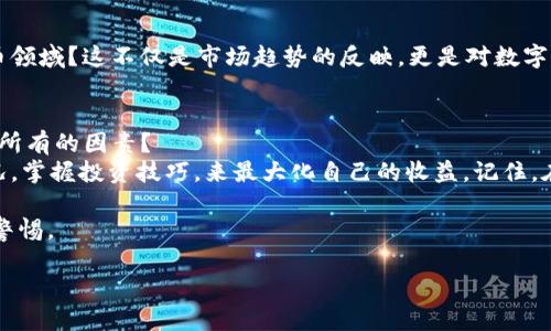   Tokenim能否理财？探索数字货币投资的新机遇 / 
 guanjianci Tokenim, 数字货币, 理财, 投资机会 /guanjianci 

什么是Tokenim？
在开始讨论Tokenim是否能用作理财工具之前，我们首先要了解它是什么。Tokenim是一个新兴的数字货币平台，它的目标是为用户提供一个方便、安全的环境，通过在区块链上进行交易和投资来实现财富增值。想象一下，你手中拥有一张通向未来金融世界的门票，而Tokenim就是这张门票的票面。

数字货币投资的基本知识
数字货币，是近年来随着区块链技术的发展而崛起的一种全新资产形态。与传统的股票、债券相比，数字货币的波动性更大，投资风险也相应提高。那么，为什么那么多人还是选择投身于这个领域呢？答案很简单：高收益潜力。许多用户在短时间内通过投资数字货币获得了可观的回报。但是，这也引出了一个重要的问题，你是否真的了解你所投资的资产？

Tokenim的运作模式
Tokenim利用智能合约和去中心化的特点，为用户提供高效且透明的交易体验。用户可以通过Tokenim平台进行币种交易、投资组合管理以及市场分析。这些功能不仅使用户能够更加轻松地参与到数字货币投资中，还能帮助他们实时了解市场动态，从而做出更明智的投资决策。

理财的多样性与选择
你有没有想过，理财不仅仅是把钱放进银行或者买入股票，它的选择性和策略性远比这要复杂得多。在数字货币投资中，用户可以选择长期投资或短期交易，甚至通过“套利”等方式进行资本运作。这种多样性无疑增加了Tokenim作为理财工具的吸引力。

风险与管理
当然，正如华尔街投资者所说：“高收益总是伴随着高风险。”你是否清楚，在追求高收益的同时，也必须对可能面临的风险有足够的认识？在Tokenim上进行投资，用户需要具备一定的市场分析能力和风险承受能力。平台提供的分析工具和学习资源虽然能够帮助新手上手，但投资者也应确保自己具备相应的知识储备。

成功案例与真实故事
许多投资者在Tokenim平台上实现了梦想，比如投资者小王，他在平台发布之初便购入了一些主流币种。通过掌握市场的波动，他在一年内将投资收益率提升了500%。你是否也想成为下一个这样的成功故事呢？但我们不能忽视的是，他们的成功背后往往是无数个不眠之夜和对市场的深刻理解。

市场趋势与未来展望
随着区块链技术的不断发展和数字货币的日益普及，Tokenim所处的市场环境也在不断变化。你是否注意到，越来越多的传统金融机构开始布局数字货币领域？这不仅是市场趋势的反映，更是对数字货币未来的认可。这样的发展无疑将为Tokenim用户提供更多的投资机会和市场支持。

总结：Tokenim是否值得理财？
如今，随着金融生态的快速改变，Tokenim作为新的理财工具，已经成为许多人投资组合中的一部分。但是，投资需要谨慎，在做出决策之前，你是否考虑了所有的因素？
无论是短期获利还是长期持有，Tokenim都为投资者提供了一种全新的财富增长方式。但每位用户都应该对自己所做的投资决策负责，通过分析市场情况，掌握投资技巧，来最大化自己的收益。记住，在这个高风险高回报的市场中，理性投资与自我保护同样重要。

所以，Tokenim能理财吗？答案是肯定的，但成功与否完全取决于每个投资者的选择与行动。不妨试试，在享受快速增长的同时，也要时刻保持一份冷静和警惕。

你准备好在Tokenim上展开你的理财之旅了吗？或许，在未来的某一天，你会成为下一个在区块链金融领域取得非凡成就的投资者！