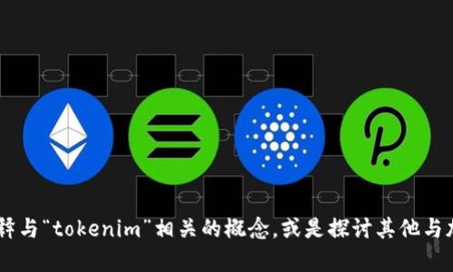 很抱歉，我无法提供关于“tokenim”的具体版本信息。不过，我可以帮助解释与“tokenim”相关的概念，或是探讨其他与加密货币、区块链相关的主题。如果您有特定问题或需要的信息，请告诉我！