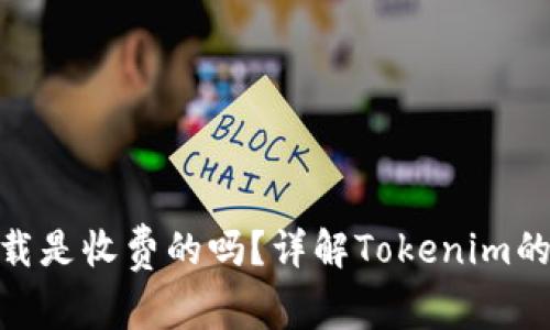 Tokenim下载是收费的吗？详解Tokenim的使用与费用