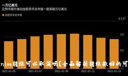 Tokenim转账可以取消吗？全面解析转账撤回的可能性