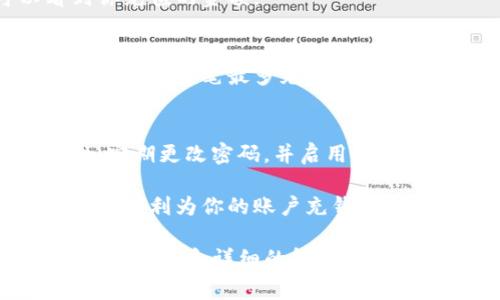 充钱到Tokenim或任何加密货币平台，通常可以通过几种方式实现。以下是一个详细的指南，帮助你自己的Tokenim账户充值。要确保你遵循每一个步骤，以便顺利完成充值过程。

1. 创建Tokenim账户
首先，你需要在Tokenim上注册一个账户。如果你还没有账户，访问Tokenim官方网站，点击“注册”按钮。填写必要的信息，如电子邮件、密码等，按照指示完成注册。

2. 验证你的身份
为了符合KYC（了解你的客户）要求，Tokenim可能会要求你进行身份验证。这通常包括上传身份文件（如护照或驾照）和地址证明。确保你提供的信息真实有效，以避免后续的麻烦。

3. 选择充值方式
在Tokenim上，你可以通过多种方式为你的账户充值。这些地选项可能包括银行转账、信用卡、借记卡或其他数字货币的充值。选择适合你的方式，并确保你所选的方式在你所在的地区可用。

4. 进行充值操作
一旦你选择了充值方式，按照平台提供的步骤进行操作。例如，如果你通过信用卡充值，你需要填写卡号、有效期和安全码等信息。如果选择银行转账，记得记录下充值的银行信息和账户号码。

5. 确认充值信息
在提交充值申请之前，仔细检查你输入的所有信息。确保没有任何错误，这样可以减少充值过程中出现问题的概率。你可能需要确认充值金额和手续费。

6. 等待充值确认
提交充值申请后，通常需要等待一段时间以确认转账。根据你所使用的充值方式，处理时间可能会有所不同。通常情况下，信用卡充值会更快，而银行转账可能需要几个工作日。

7. 检查账户余额
在充值确认后，你可以登录你的Tokenim账户，查看你的账户余额是否已经更新。确保你可以看到你充值的金额。

8. 注意充值的费用和限制
在充值之前，了解Tokenim对于不同充值方式的费用和限制很重要。有些方式可能会收取手续费，或者对单笔最多充值金额有上限。你是不是也这么认为？事先了解这些信息，可以帮助你做出更好的决策。

9. 小贴士
在使用Tokenim或任何其他加密货币平台时，申请充值后，请务必保持警惕。确保你的账户安全性，定期更改密码，并启用两步验证（2FA）来保护自己的资金。此外，保持对市场动态的关注，了解加密数字货币的波动。

在这篇文章中，我们详细探讨了在Tokenim平台上如何进行充值的步骤。通过这个指南，你应该能够顺利为你的账户充钱，无论你选择哪种充值方式。记住，每一步都至关重要，同时也要保持对账户以及资金安全的高度警觉。

如果你在使用Tokenim的过程中有任何问题，建议直接咨询Tokenim的客服支持，他们将为你提供更专业和详细的解答。希望这篇文章能对你有所帮助，祝你在Tokenim的使用中获得成功与快乐！