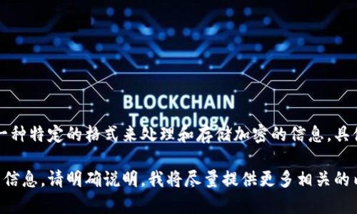 TokenIM是一个加密通信平台，提供安全的即时消息传递和数据交换服务。它采用了一种特定的格式来处理和存储加密的信息。具体的格式会涉及多种技术细节，包括但不限于消息的加密算法、认证方法、数据结构等。

如果你是想了解TokenIM的具体技术或使用案例，或者是关于其数据传输格式的详细信息，请明确说明，我将尽量提供更多相关的内容。