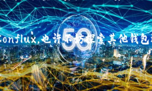 截至到我的最新信息更新，Conflux（恒星链）是一个区块链平台，旨在提供可扩展性和高效性的解决方案，以支持去中心化应用和数字资产的开发。Tokenim作为一个数字资产的管理工具，是否支持Conflux钱包这一问题可以通过以下几个方面来探讨。

什么是Tokenim？
Tokenim是一款专为数字货币用户设计的钱包管理工具。它支持多种区块链资产的存储、转账和管理，为用户提供了便利的数字资产管理体验。在这个去中心化的时代，选择一个安全、方便、功能丰富的钱包显得尤为重要。你是不是也这么认为？

Conflux钱包的基本概念
Conflux钱包是用户在Conflux区块链上存储和管理数字资产的工具。在区块链的世界里，钱包不仅仅是存储资产的地方，它们也是用户与区块链交互的桥梁。通过Conflux钱包，用户可以方便地进行资产转账、交换，以及使用Conflux智能合约等功能。

Tokenim是否支持Conflux钱包？
关于Tokenim是否支持Conflux钱包，这一信息取决于Tokenim的发展和支持的区块链。如果Tokenim能够支持Conflux钱包，那么用户将能够更方便地在该平台上进行Conflux相关的资产管理。然而，关于这一点具体的信息，用户最好查看Tokenim的官方网站或者社区的最新公告，以获取准确的信息。

如何选择数字钱包？
在选择数字钱包时，用户需要考虑多个因素，比如安全性、兼容性、用户体验等。对于Conflux用户，我们可以提出几个问题：你的钱包支持哪些类型的资产？它的安全性如何？你如何保障自己的私钥安全？你是不是常常在寻找一个更好的解决方案？

结论
总的来说，Tokenim是否支持Conflux钱包是一个具体问题，取决于他们的技术支持和是否愿意扩展到Conflux链的功能。如果你使用Conflux，也许不妨探索其他钱包选项，寻找最适合自己的解决方案。而在选择数字资产管理工具时，所提到的各种因素都应纳入考虑范围。你觉得呢？

希望这些信息对你有所帮助！如果你有进一步的疑问，欢迎提出。