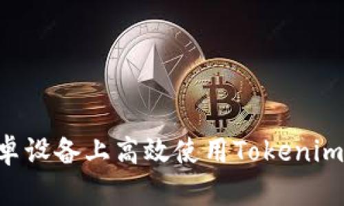 如何在安卓设备上高效使用Tokenim：终极指南