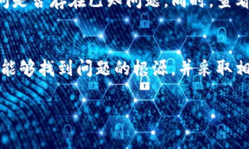 在进行token转入以太坊（ETH）时，如果你发现转账后余额显示为零，可能是由以下几个原因造成的。下面，我将为你逐一解析这些原因，并提供解决方案。

1. 转账未确认
转账后，你的交易需要在以太坊区块链上确认。如果交易尚未确认，钱包内的余额不会更新。这通常是因为网络拥堵或矿工费设置得太低。你可以在以太坊区块链浏览器（如Etherscan）上查看交易状态。

2. 使用错误的地址
在进行转账时，你是否仔细核对了接收地址？如果发送的地址有误，资金可能发送到了错误的地址，而不是你自己的钱包。你是不是也这么认为？在操作时，确保复制粘贴地址的准确无误，最好再确认一遍。

3. 不支持的Token类型
并非所有的以太坊钱包都支持所有类型的Token。如果你尝试转入一种不受支持的Token，钱包可能无法识别，并显示余额为零。在选择钱包时，最好事先确认它是否支持你要转移的Token类型。

4. 钱包同步问题
有时候，钱包的软件可能没有及时同步到最新状态。你可以尝试重新启动钱包应用，或者手动更新同步。等待一段时间，看余额是否更新。

5. Gas费用不足
如果在转账过程中选择的Gas费用过低，可能导致交易长时间未处理而显示为零。你可以尝试提高Gas费用，然后重新发起转账。Gas费用可以影响交易的优先级，你了解过这个问题吗？

6. 合约问题
如果你转入的是基于智能合约的Token，可能合约代码中有一些限制或错误。这种情况下，虚拟货币可能无法顺利转移。研究一下Token的合约特性，确保没有涉及特别的条款或条件。

7. 钱包应用问题
某些钱包应用可能存在显示问题或Bug。这类问题并不涉及实际的资产转移，但可能导致你看到的余额不准确。换一种钱包或应用查看余额，可能会得到不同的结果。你有没有碰到过使用不同钱包时显示不同余额的情况？

怎么处理显示为零的情况
对于显示为零的情况，首先要保持冷静，逐一排查可能的原因。及时与钱包的客服团队联系，询问是否存在已知问题。同时，查看相关的社区论坛或社交媒体，看看是否有其他用户也遇到相似情况，获取更广泛的信息。

总结
总的来说，Token转入ETH后余额显示为零，可能由多种因素造成。通过逐一排查这些原因，通常能够找到问题的根源，并采取相应的解决措施。保持对加密货币的学习和了解，是确保资金安全的重要保障。

如果在解决这个问题的过程中，你仍有疑惑或问题，欢迎随时提问，让我们一起探索解决方案！