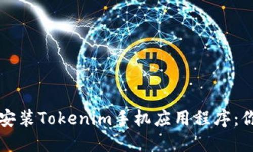 如何下载和安装Tokenim手机应用程序：你的完整指南