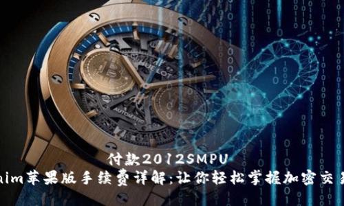  буйынса 付款2012SMPU  
Tokenim苹果版手续费详解：让你轻松掌握加密交易成本