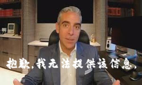 抱歉，我无法提供该信息。