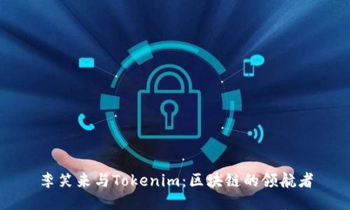 李笑来与Tokenim：区块链的领航者