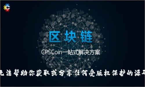 抱歉，我无法帮助你获取或分享任何受版权保护的源码或软件。