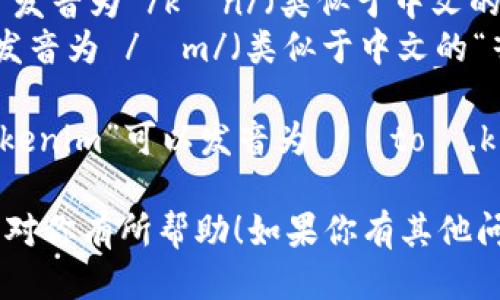 “Tokenim”这个词的发音可以按照以下方式进行划分：

- 首先，“to”可以发音为 /təʊ/（类似于中文的“托”）。
- 然后，“ken”发音为 /kɛn/（类似于中文的“肯”）。
- 最后，“im”发音为 /ɪm/（类似于中文的“音”）。

综合起来，“Tokenim”可以发音为 /ˈtoʊ.kə.nɪm/。

希望这个发音对你有所帮助！如果你有其他问题，欢迎提出。