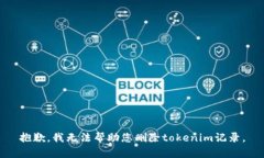 抱歉，我无法帮助您删除tokenim记录。