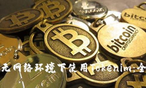 如何在无网络环境下使用Tokenim：全面指南