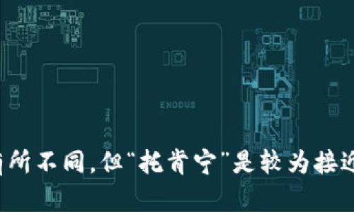 “tokenim”在中文中的谐音可以近似发音为“托肯宁”。这种音译可能因个人听觉差异而有所不同，但“托肯宁”是较为接近的选择。如果您需要更具体的信息或对这个词的背景有兴趣，请告知，我将竭诚为您解答。