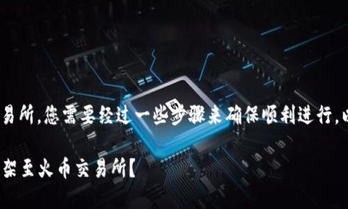 要将Tokenim提到火币交易所，您需要经过一些步骤来确保顺利进行。以下是详细的步骤和指导。

### 如何将Tokenim上架至火币交易所？