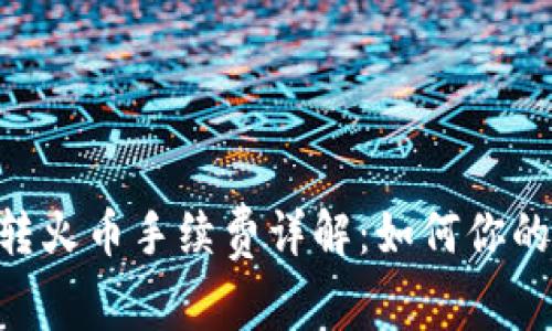 Tokenim转火币手续费详解：如何你的交易成本