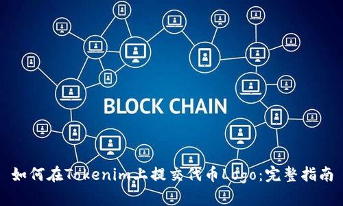 如何在Tokenim上提交代币Logo：完整指南