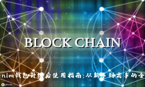 Tokenim钱包升级后使用指南：从新手到高手的全流程